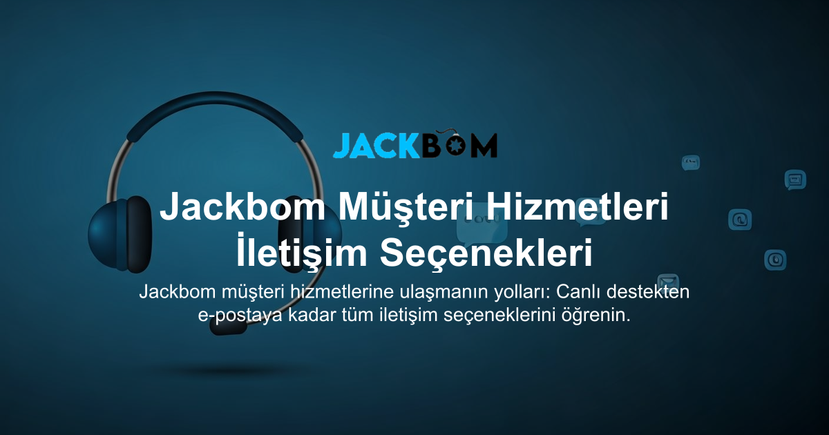 Jackbom Müşteri Hizmetleri İletişim Seçenekleri